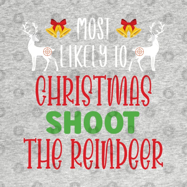 Most Likely To Christmas Shoot The Reindeer - Funny Christmas Deer Family Member Group Gift by WassilArt